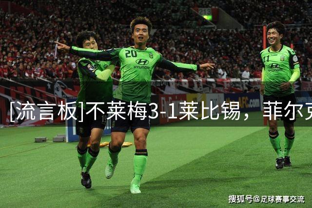 [流言板]不莱梅3-1莱比锡，菲尔克鲁格回归后德甲首球，格吕尔建功